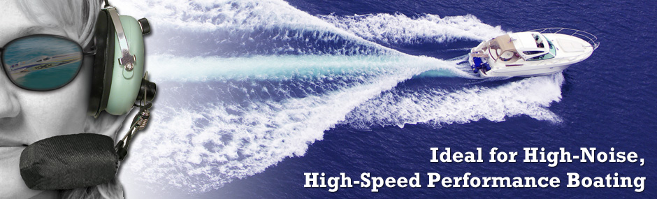 Ideal for High Noise, High Speed Performance Boating